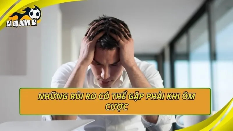Những rủi ro có thể gặp phải khi ôm cược