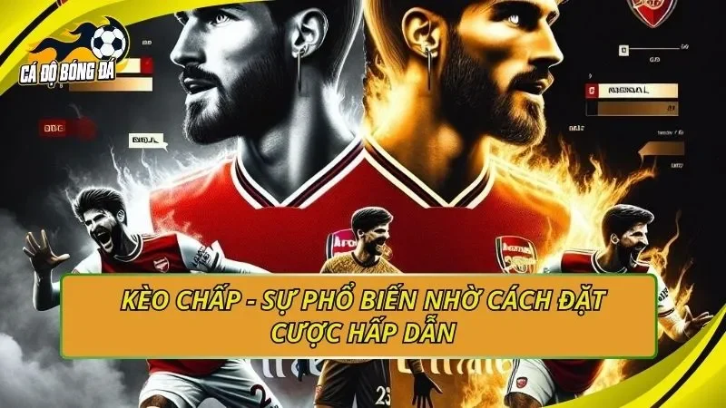 Kèo chấp - Sự phổ biến nhờ cách đặt cược hấp dẫn