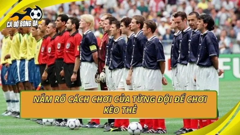 Nắm rõ cách chơi của từng đội để chơi kèo thẻ