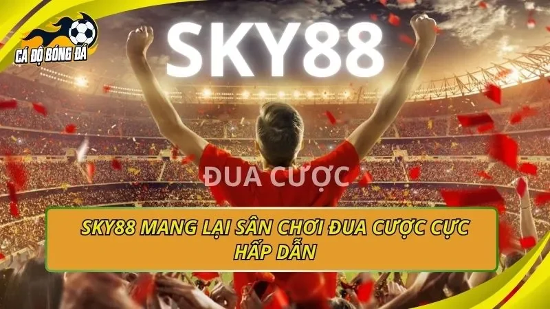 SKY88 mang lại sân chơi đua cược cực hấp dẫn