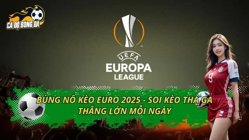Bùng Nổ Kèo EURO 2025 - Soi Kèo Thả Ga Thắng Lớn Mỗi Ngày