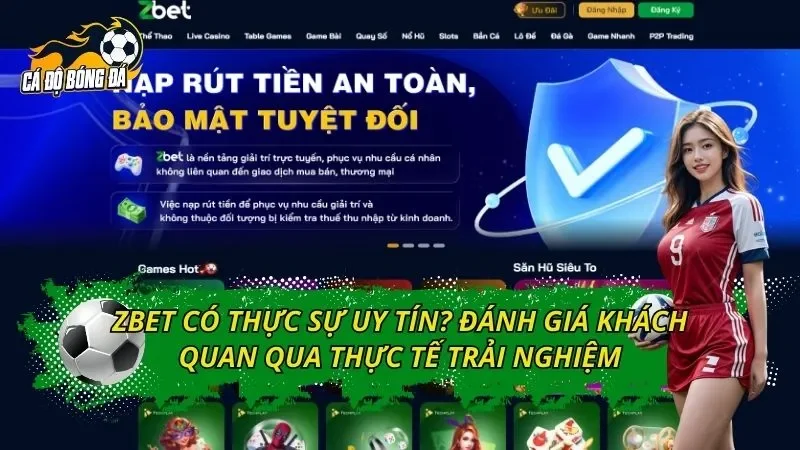 ZBET Có Thực Sự Uy Tín? Đánh Giá Khách Quan Qua Thực Tế Trải Nghiệm