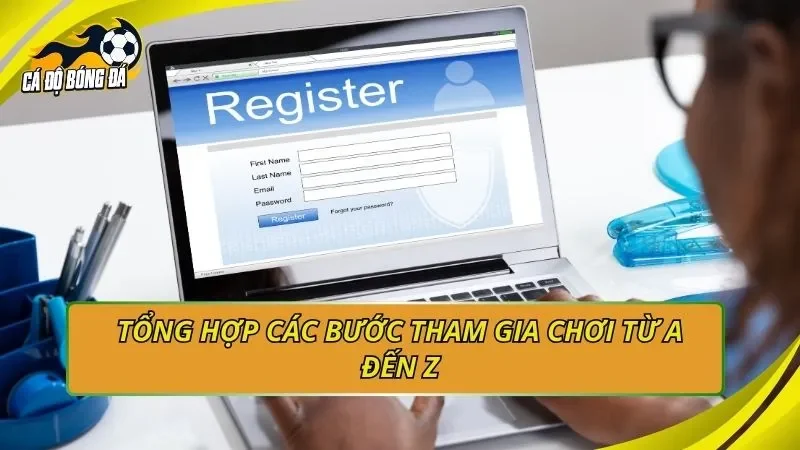 Tổng hợp các bước tham gia chơi từ A đến Z