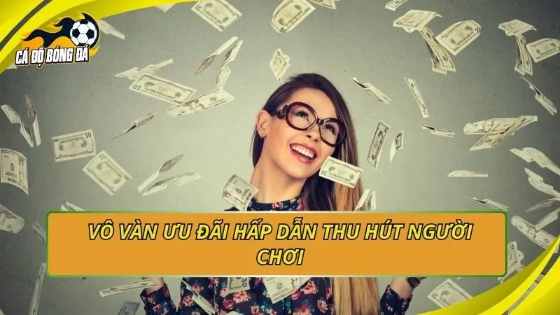 Vô vàn ưu đãi hấp dẫn thu hút người chơi