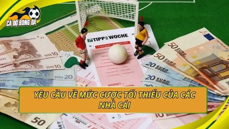 Yêu cầu về mức cược tối thiểu của các nhà cái